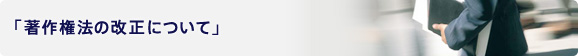 「著作権法の改正について」